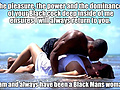 I will always be with a Black Man